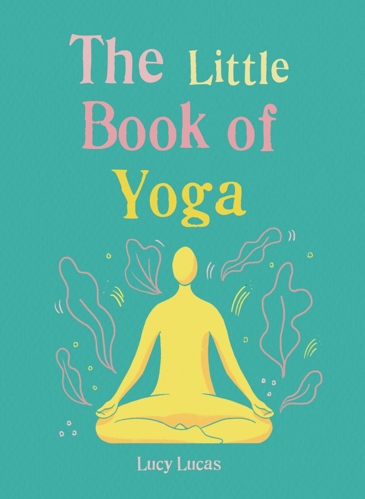 Little Book of Yoga Harness the ancient practice to boost your health and wellbeing