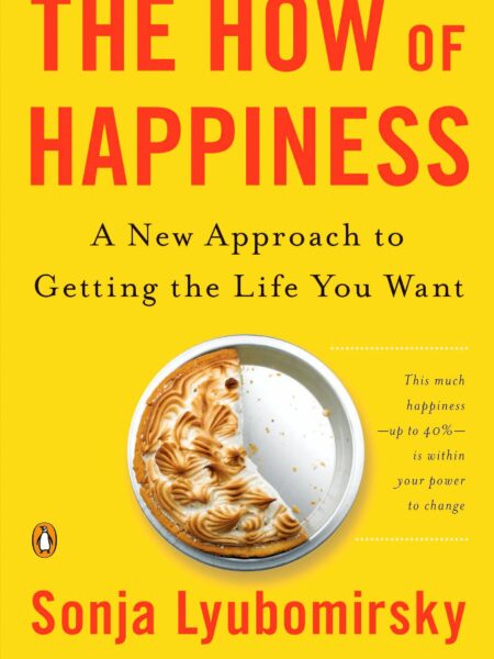 How of Happiness: A New Approach to Getting the Life You Want