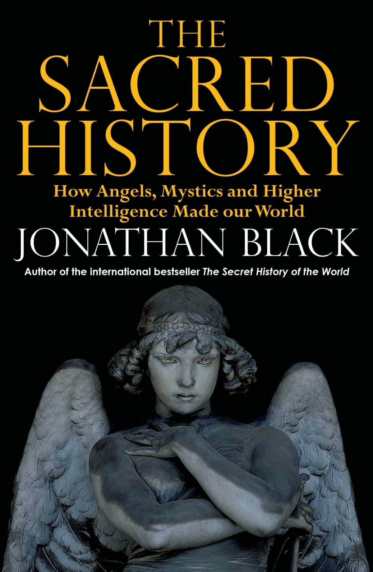 Sacred History: How Angels, Mystics and Higher Intelligence Made Our World