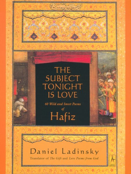 Subject Tonight Is Love : 60 Wild and Sweet Poems of Hafiz