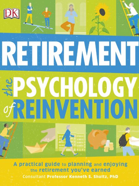 Retirement The Psychology of Reinvention : A Practical Guide to Planning and Enjoying the Retirement You've Earned