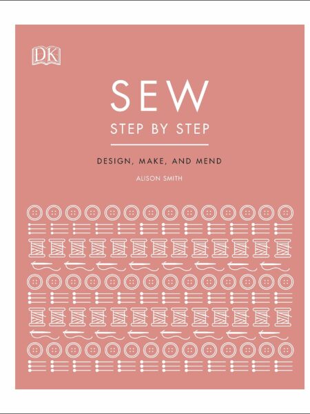 Sew Step by Step : How to use your sewing machine to make, mend, and customize