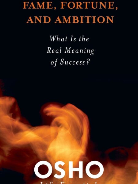 Fame Fortune and Ambition: What Is the Real Meaning of Success? (Osho Life Essentials)