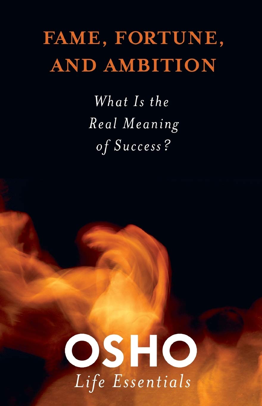 Fame Fortune and Ambition: What Is the Real Meaning of Success? (Osho Life Essentials)