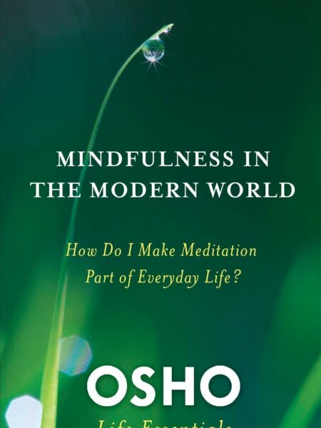 Mindfulness in the Modern World: How Do I Make Meditation Part of Everyday Life? (Osho Life Essentials)