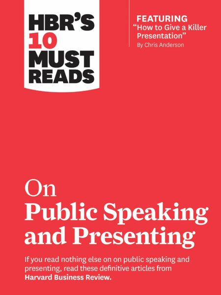 HBR's 10 Must Reads on Public Speaking and Presenting (with featured article "How to Give a Killer Presentation" By Chris Anderson)