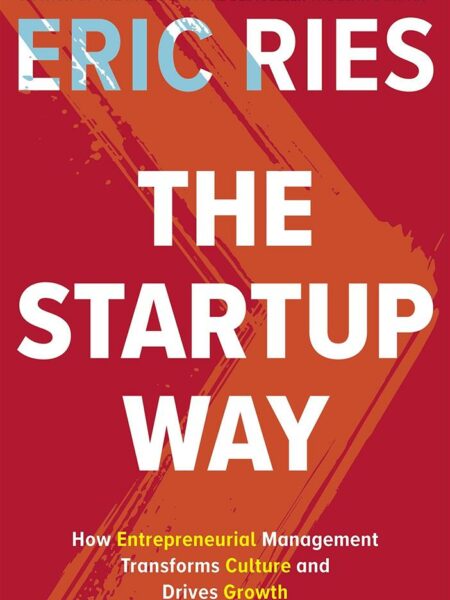 Startup Way : How Entrepreneurial Management Transforms Culture and Drives Growth