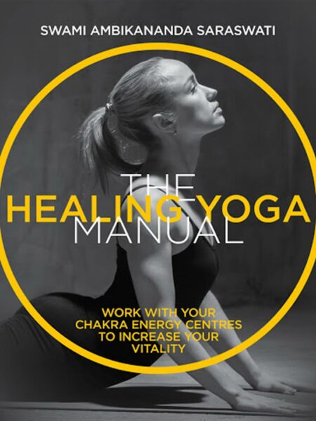 Healing Yoga Manual : Work with Your Chakra Energy Centres to Increase Your Vitality