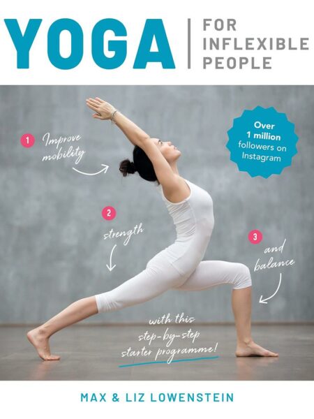 Yoga for Inflexible People : Improve Mobility, Strength and Balance with This Step-by-Step Starter Programme